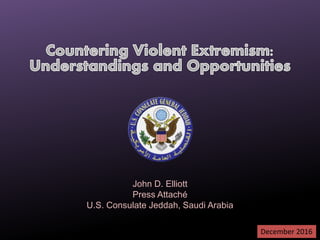 John D. Elliott
Press Attaché
U.S. Consulate Jeddah, Saudi Arabia
December 2016
 