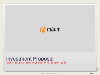 마음커뮤니케이션이 제안하는 투자 및 회수 조건 copyrightⓒ 2011 MAUM Communication 