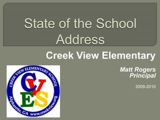State of the School Address Creek View Elementary Matt Rogers Principal  2009-2010 