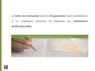 La lettre de motivation permet d’argumenter votre candidature
à un employeur potentiel en exposant vos motivations
profess...