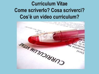 Curriculum Vitae
Come scriverlo? Cosa scriverci?
Cos’è un video curriculum?

 
