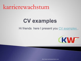 Hi friends here I present you CV examples .
http://www.karrierewachstum.com
karrierewachstum
 