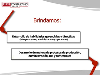 Desarrollo de habilidades gerenciales y directivas
(interpersonales, administrativas yoperativas)
Brindamos:
Desarrollo de mejora de procesos de producción,
administración, RH ycomerciales
 