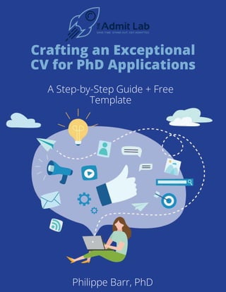 A Step-by-Step Guide + Free
Template
Crafting an Exceptional
CV for PhD Applications
Philippe Barr, PhD
 