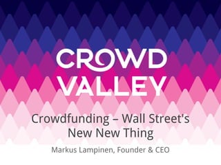 Crowdfunding to Transform the
IPO and Capital Markets?
Markus Lampinen, Founder & CEO
 