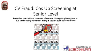 CV Fraud: Cos Up Screening at
Senior Level
Executive search firms say cases of resume discrepancy have gone up
due to the rising volume of hiring in sectors such as ecommerce
 