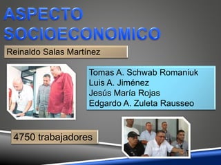 Reinaldo Salas Martínez
Tomas A. Schwab Romaniuk
Luis A. Jiménez
Jesús María Rojas
Edgardo A. Zuleta Rausseo
4750 trabajadores