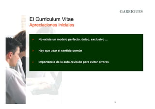 El Curriculum Vitae
Apreciaciones iniciales
No existe un modelo perfecto, único, exclusivo ...

Hay que usar el sentido común

Importancia de la auto-revisión para evitar errores

13

 