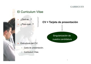 El Curriculum Vitae
¿Qué es...?
¿Para qué...?

CV = Tarjeta de presentación

Singularización de
nuestra candidatura
Estructura del CV:
•

Carta de presentación.

•

Curriculum Vitae.

7

 