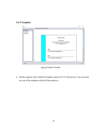26
4.1.5 Template
Fig 4.1.5 Academic Template
 Window appears with 3 different templates options for CV with preview. User can select
any one of the templates which he finds attractive.
 