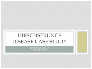CLAUDIA GONZALEZ, MS
NYU DIETETIC INTERN
HIRSCHSPRUNGS
DISEASE CASE STUDY
 