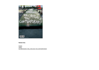 Related links:
Images
Videos
the EMERGENCY WILL REPLACE THE CONTEMPORARY
 