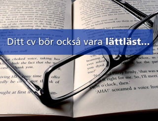 Ditt cv bör också vara lättläst...
https://flic.kr/p/ahkHU8 photosteve101 black white Glasses & Book - exhausting read
 