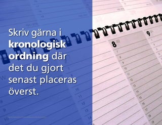 Skriv gärna i
kronologisk
ordning där
det du gjort
senast placeras
överst.
https://flic.kr/p/bnZKrV photosteve101 Business Calendar & Schedule
 