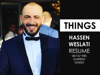 HASSEN
WESLATI
RESUME
08/10/1985
MARRIED
TUNISIA
THINGS
 