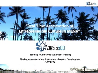 @training500 follow our hashtag for this wave #t50025
Building Your Income Statement Training
The Entrepreneurial and Investments Projects Development
Company
“Real Time Acceleration of
Entrepreneurial Culture in MENA”
 