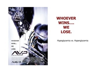 WHOEVER
WINS….
  WE
 LOSE.

Hypoglycemia vs. Hyperglycemia
 