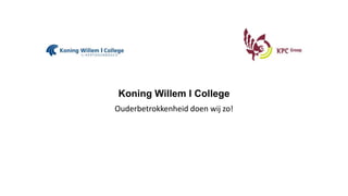 Koning Willem I College
Ouderbetrokkenheid doen wij zo!
 