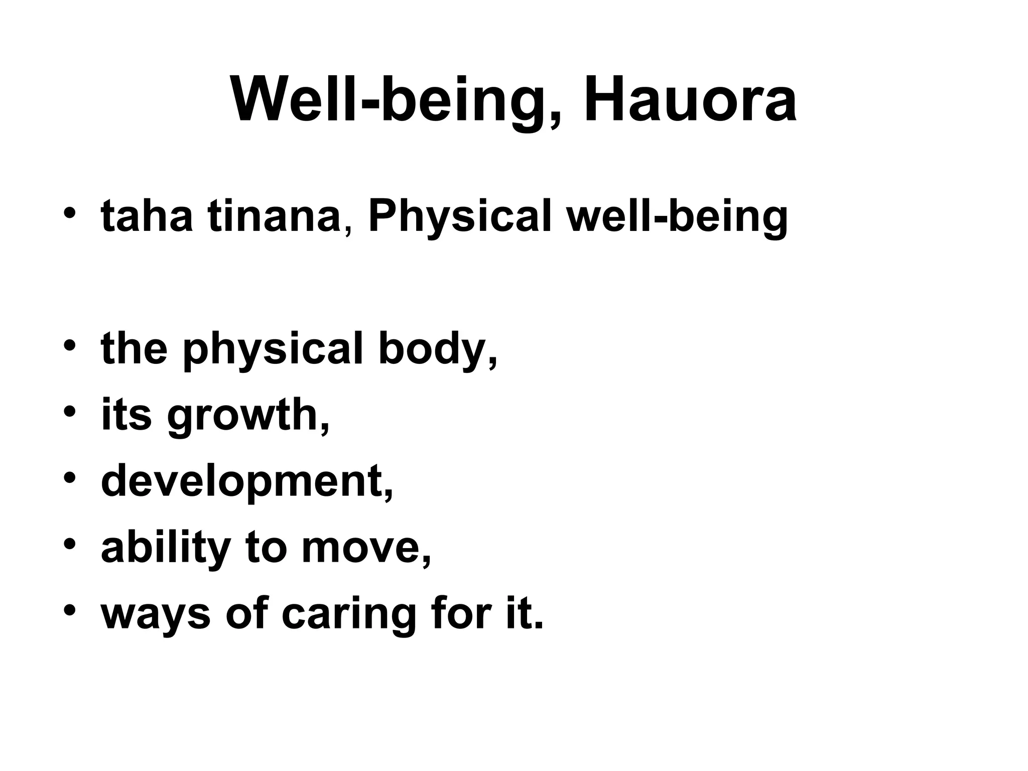 Well-being, Hauora taha tinana ,  Physical well-being   the physical body,  its growth, development,  ability to move,  ways of caring for it. 
