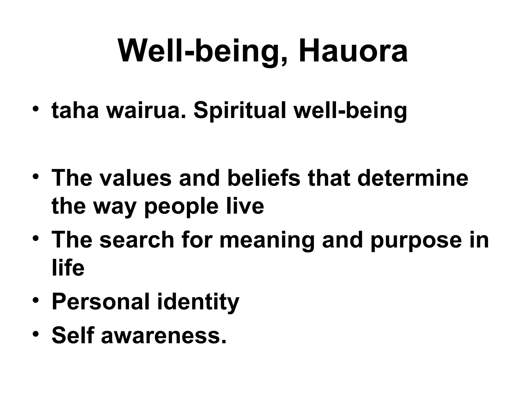 Well-being, Hauora taha wairua. Spiritual well-being The values and beliefs that determine the way people live The search for meaning and purpose in life Personal identity Self awareness. 