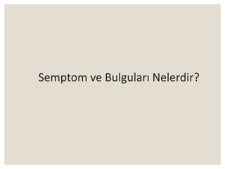 Semptom ve Bulguları Nelerdir?
 