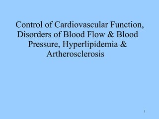 Control of Cardiovascular Function, Disorders of Blood Flow & Blood Pressure, Hyperlipidemia & Artherosclerosis  