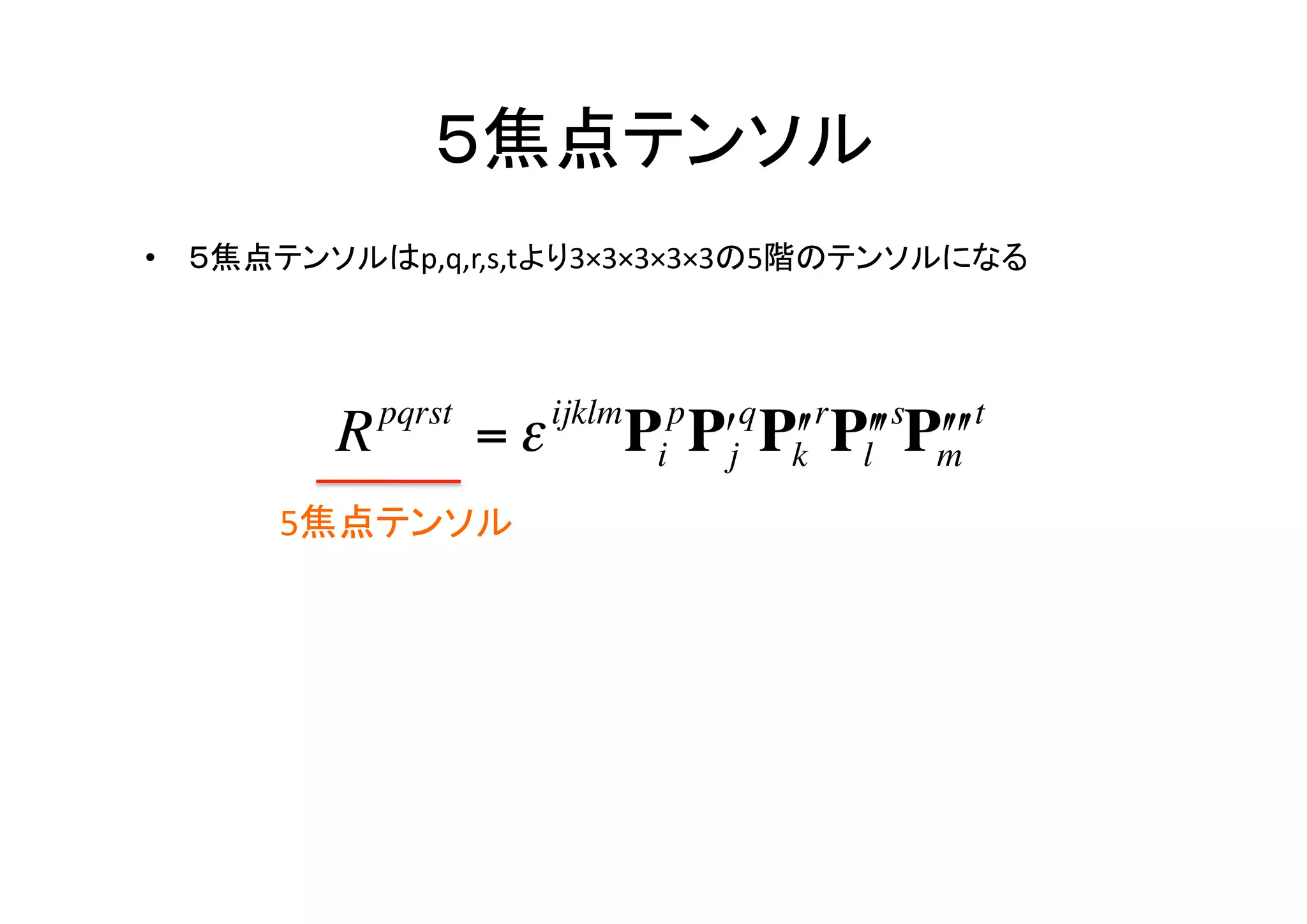 ５焦点テンソル	
    •  ５焦点テンソルはp,q,r,s,tより3×3×3×3×3の5階のテンソルになる	



                 pqrst        ijklm     p    q   r    s        t
             R           =ε           Pi Pʹ′j Pk Plʹ′ʹ′ Pmʹ′
                                               ʹ′        ʹ′
          5焦点テンソル	



€
 