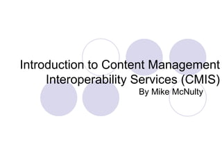 Introduction to Content Management Interoperability Services (CMIS) By Mike McNulty 