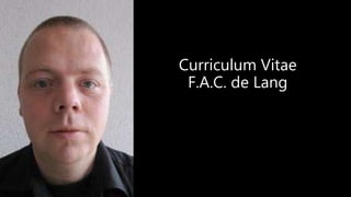 Curriculum Vitae
F.A.C. de Lang
 