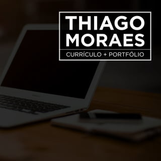 Thiago Moraes currículo + portifólio
Thiago
Moraes
currículo + portfólio
 