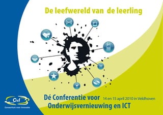De leefwereld van de leerling




Dé Conferentie voor 14 en 15 april 2010 in Veldhoven
 Onderwijsvernieuwing en ICT
 
