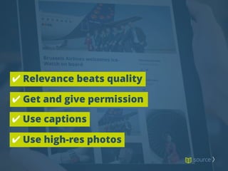 ✔ Relevance beats quality
✔ Get and give permission
✔ Use high-res photos
✔ Use captions
source 〉
 