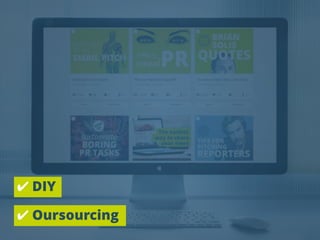 ✔ DIY
✔ Oursourcing
 