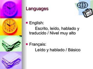 Languages  English: Escrito, leído, hablado y  traducido / Nivel muy alto Français: Leído y hablado / Básico 