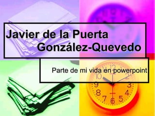 Javier de la Puerta González-Quevedo Parte de mi vida en powerpoint 
