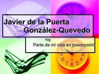 Javier de la Puerta González-Quevedo Parte de mi vida en powerpoint 