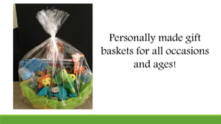 Personally made gift
baskets for all occasions
and ages!
 