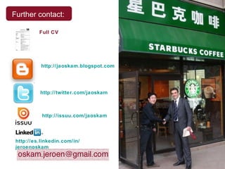 Further contact: http :// twitter.com / jaoskam http :// es.linkedin.com /in/ jeroenoskam http :// issuu.com / jaoskam Full CV http://jaoskam.blogspot.com 