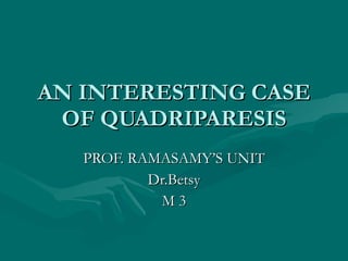 AN INTERESTING CASE OF QUADRIPARESIS PROF. RAMASAMY’S UNIT Dr.Betsy M 3 
