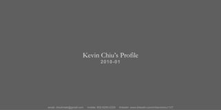 Kevin Chiu’s Profile 2010-01 email: chiukintak@gmail.com  mobile: 852-9250-2329  linkedin: www.linkedin.com/in/kevinchiu1127 
