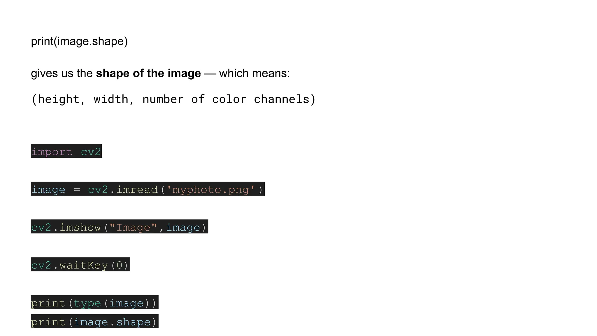print(image.shape)
gives us the shape of the image — which means:
(height, width, number of color channels)
import cv2
image = cv2.imread('myphoto.png')
cv2.imshow("Image",image)
cv2.waitKey(0)
print(type(image))
print(image.shape)
 