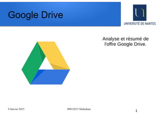 9 Janvier 2015 09012015 Slideshare
1
Google Drive
Analyse et résumé de
l'offre Google Drive.
 