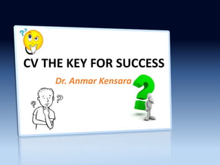 CV THE KEY FOR SUCCESS
    Dr. Anmar Kensara
 
