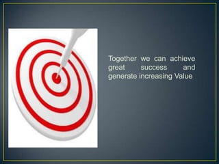 Together we can achieve
great     success     and
generate increasing Value
 