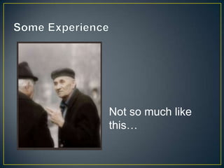 Not so much like
this…
 