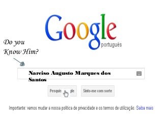 Narciso Augusto Marques dos
Santos
Do you
Know Him?
 