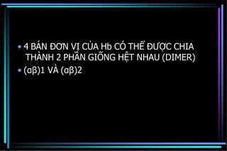 • 4 BÁN ĐƠN VỊ CỦA Hb CÓ THỂ ĐƯỢC CHIA
THÀNH 2 PHẦN GIỐNG HỆT NHAU (DIMER)
• (αβ)1 VÀ (αβ)2
 
