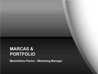 MARCAS &
PORTFOLIO
Maximiliano Parma – Marketing Manager
 