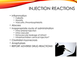 INJECTION REACTIONS
• Inflammation
• Cellulitis
• Myositis
• Vasculitis /thrombophlebitis
• Abscess
• Inappropriate route of administration
• Intra-arterial injection
• Intra-vascular
• Extravascular leakage of irritant
• Intrarrhachidian cervical injection*
• Clostridial myonecrosis
• Anaphylaxis
• REPORT ADVERSE DRUG REACTIONS!
 