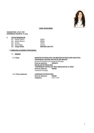 1
FANNY WONG MIÑÁN
COLEGIATURA: C.Ps.P. 9161
EXPERIENCIA DOCENTE: 21 años.
0. DATOS PERSONALES
0.1. Apellido Paterno: WONG...